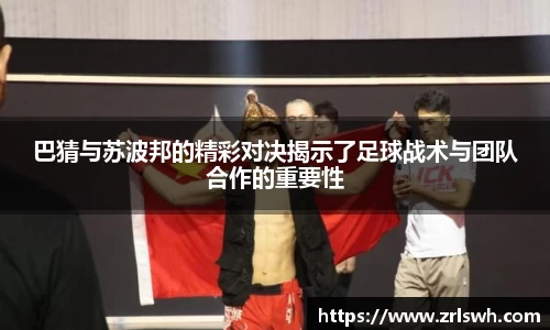 巴猜与苏波邦的精彩对决揭示了足球战术与团队合作的重要性